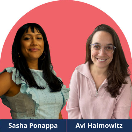 Team photo placed on a large pink dome background, with navy blue name tags on the bottom. From left to right: Sasha Ponappa and Avi Haimowitz. Sasha is a brown woman with long dark hair and glasses, and she is wearing a teal dress. Avi is a white woman with long brown hair and glasses, and she is wearing a pink sweater.