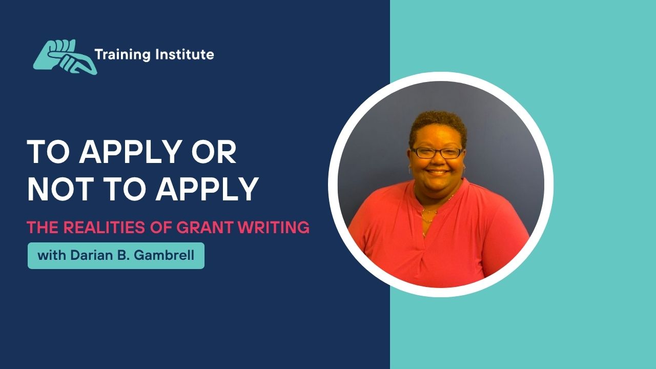 Two-tone dark blue and teal image with a Training Institute logo on the top left. Below the logo is the following text: To Apply or Not to Apply: The Realities of Grant Writing with Darian B. Gambrell. On the right is a circular headshot of Darian, who is a Black woman with short hair and glasses, smiling warmly at the camera. She is wearing a bright red blouse with small earrings.